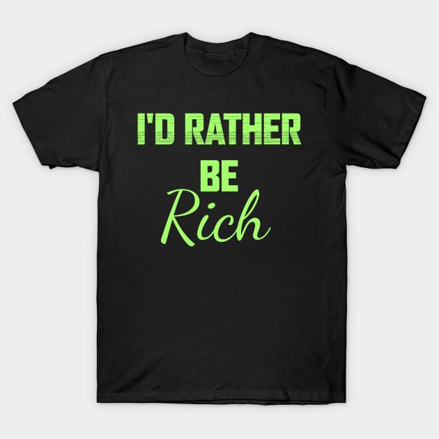 I'd rather Be Rich Funny T-Shirt by Lin Watchorn 